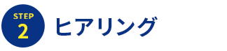 STEP2.ヒアリング